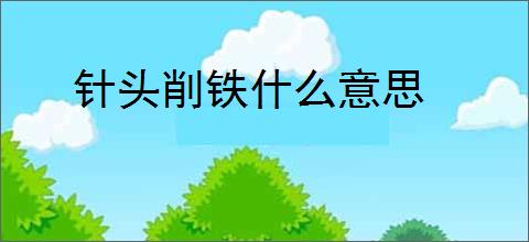 针头削铁什么意思