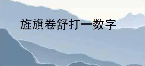 旌旗卷舒打一数字