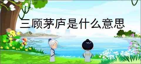 三顾茅庐是什么意思