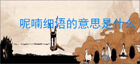 呢喃细语的意思是什么