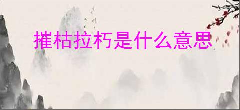 摧枯拉朽是什么意思